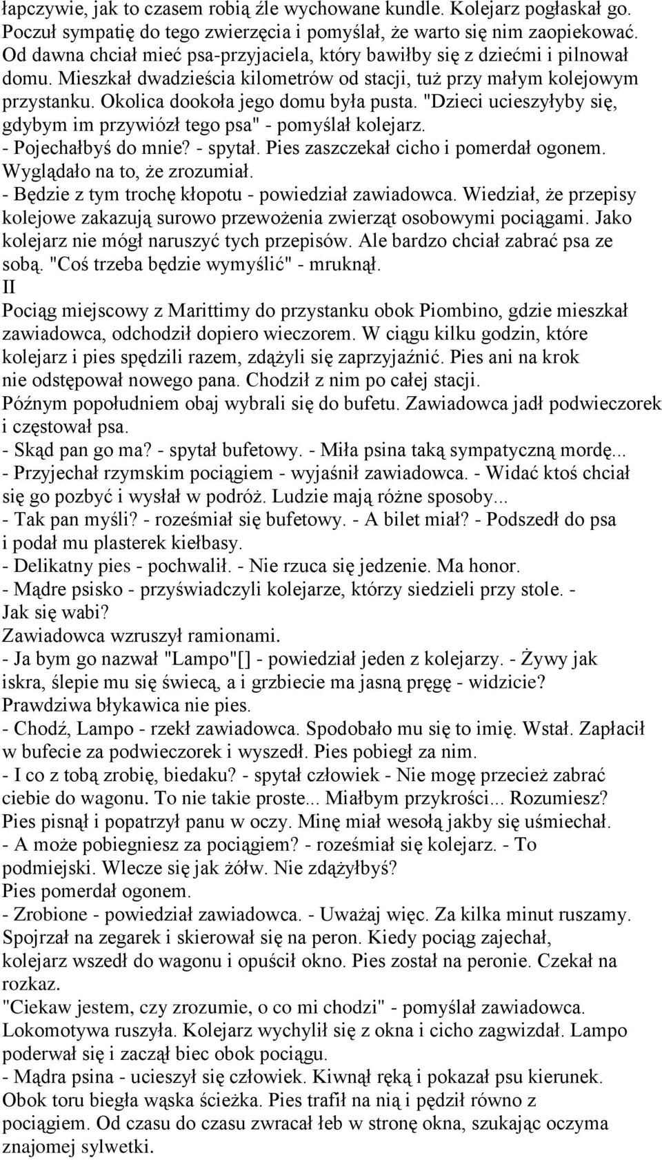 "Dzieci ucieszyłyby się, gdybym im przywiózł tego psa" - pomyślał kolejarz. - Pojechałbyś do mnie? - spytał. Pies zaszczekał cicho i pomerdał ogonem. Wyglądało na to, że zrozumiał.