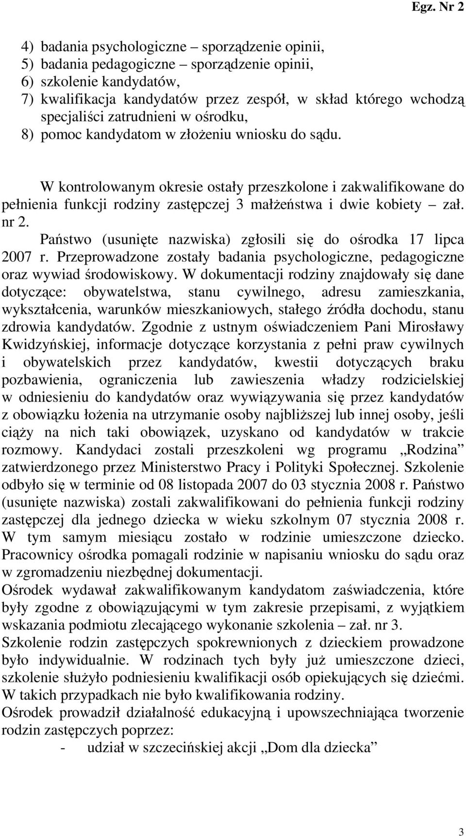 W kontrolowanym okresie ostały przeszkolone i zakwalifikowane do pełnienia funkcji rodziny zastępczej 3 małŝeństwa i dwie kobiety zał. nr 2.