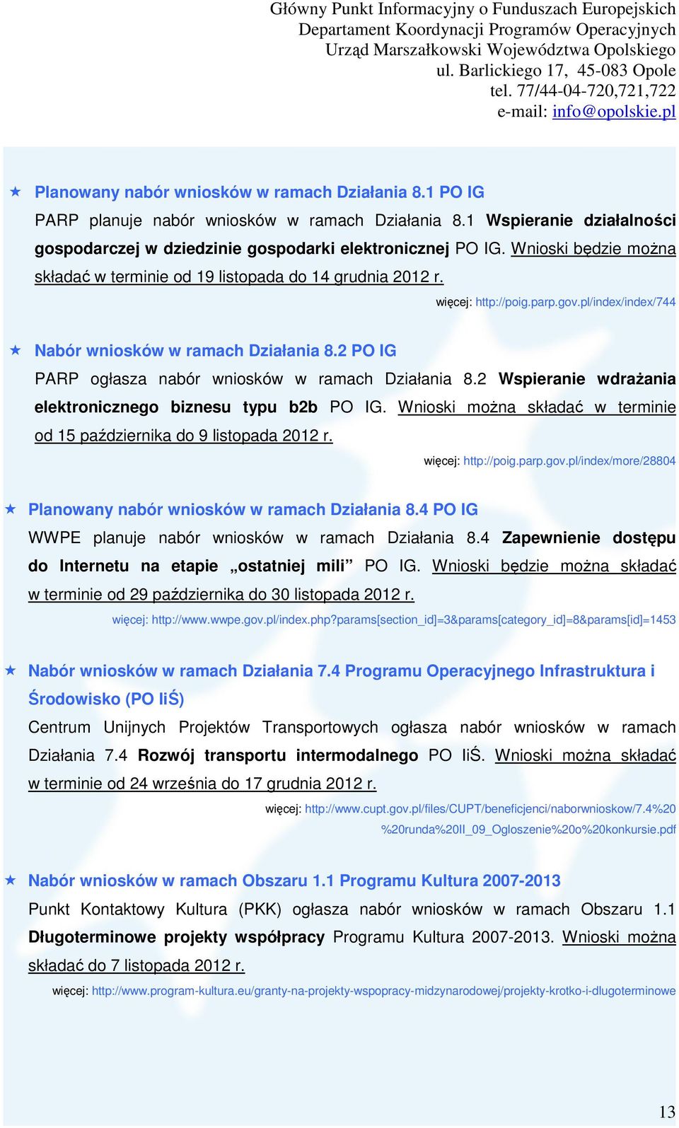 2 PO IG PARP ogłasza nabór wniosków w ramach Działania 8.2 Wspieranie wdraŝania elektronicznego biznesu typu b2b PO IG. Wnioski moŝna składać w terminie od 15 października do 9 listopada 2012 r.
