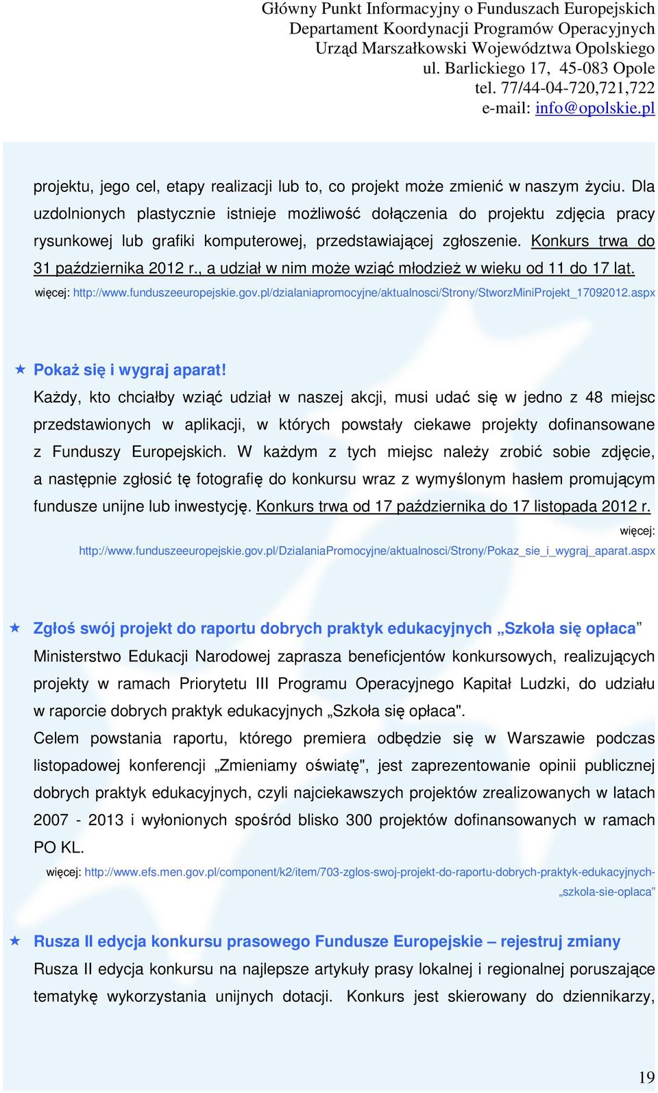 , a udział w nim moŝe wziąć młodzieŝ w wieku od 11 do 17 lat. więcej: http://www.funduszeeuropejskie.gov.pl/dzialaniapromocyjne/aktualnosci/strony/stworzminiprojekt_17092012.