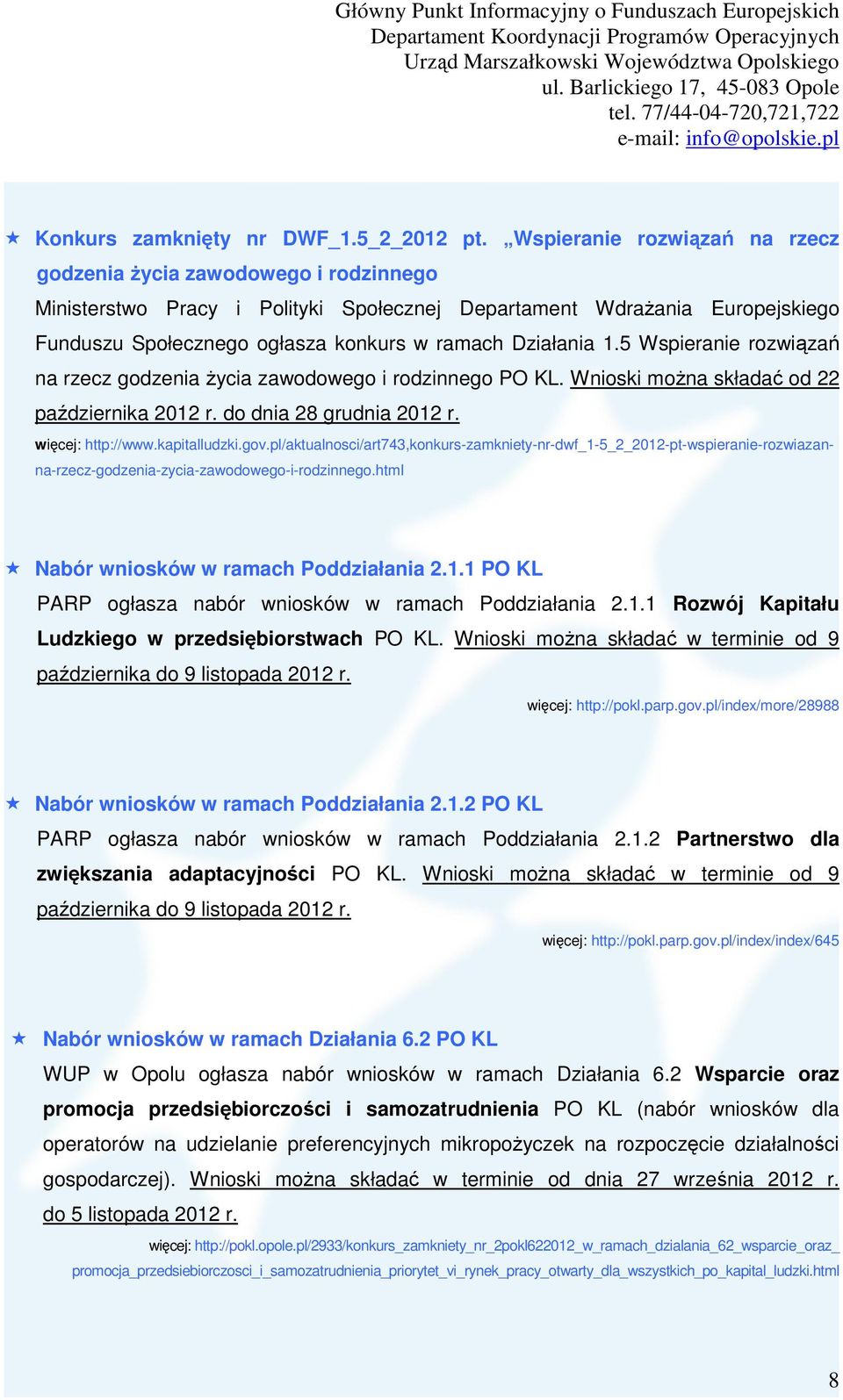 Działania 1.5 Wspieranie rozwiązań na rzecz godzenia Ŝycia zawodowego i rodzinnego PO KL. Wnioski moŝna składać od 22 października 2012 r. do dnia 28 grudnia 2012 r. więcej: http://www.kapitalludzki.