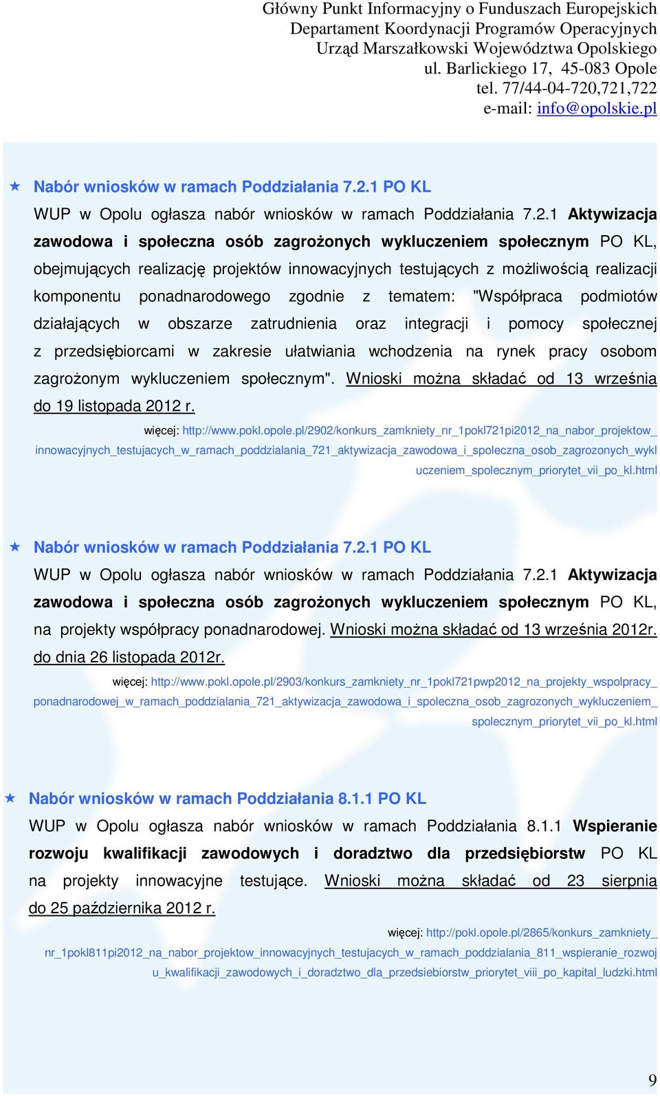 1 Aktywizacja zawodowa i społeczna osób zagroŝonych wykluczeniem społecznym PO KL, obejmujących realizację projektów innowacyjnych testujących z moŝliwością realizacji komponentu ponadnarodowego