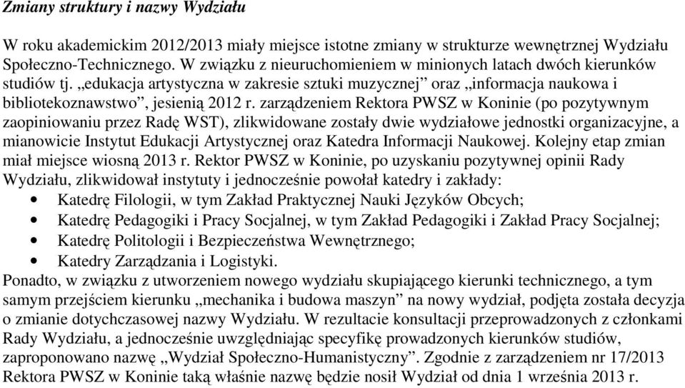 zarządzeniem Rektora PWSZ w Koninie (po pozytywnym zaopiniowaniu przez Radę WST), zlikwidowane zostały dwie wydziałowe jednostki organizacyjne, a mianowicie Instytut Edukacji Artystycznej oraz