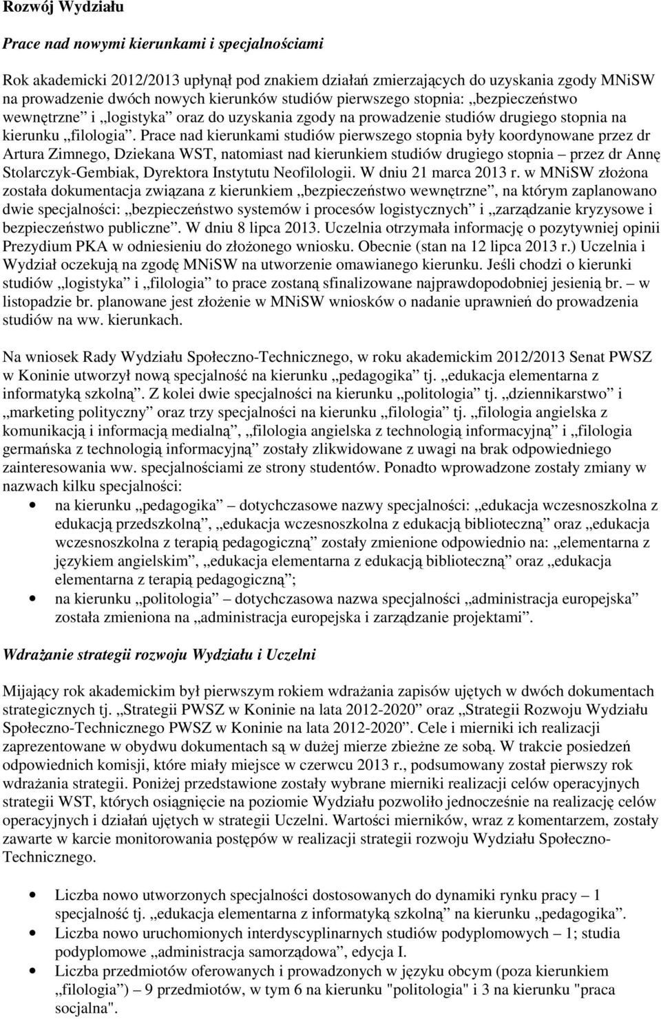 Prace nad kierunkami studiów pierwszego stopnia były koordynowane przez dr Artura Zimnego, Dziekana WST, natomiast nad kierunkiem studiów drugiego stopnia przez dr Annę Stolarczyk-Gembiak, Dyrektora