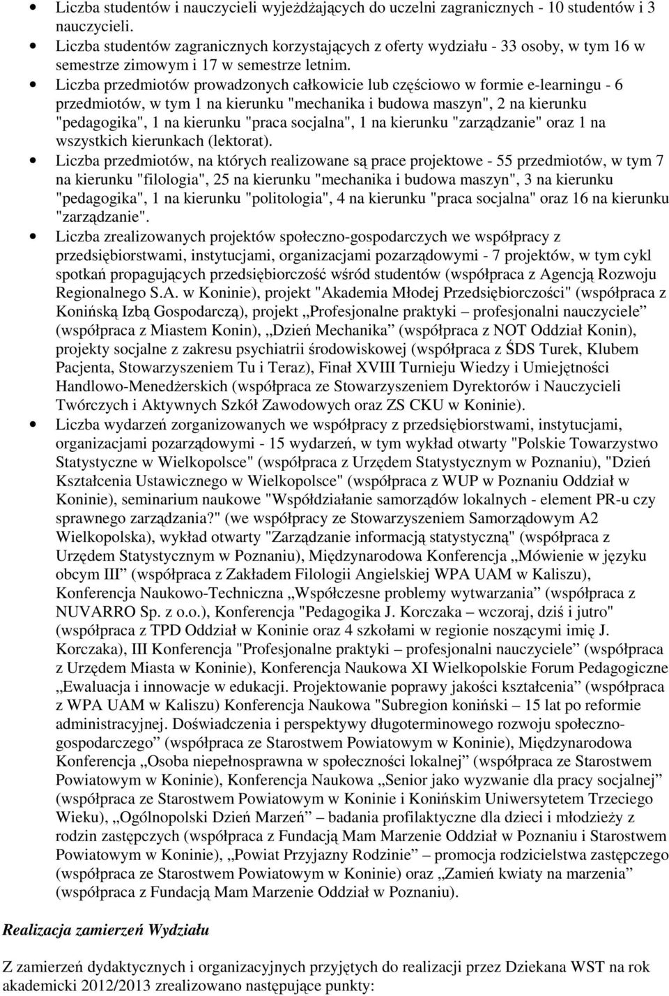 Liczba przedmiotów prowadzonych całkowicie lub częściowo w formie e-learningu - 6 przedmiotów, w tym 1 na kierunku "mechanika i budowa maszyn", 2 na kierunku "pedagogika", 1 na kierunku "praca