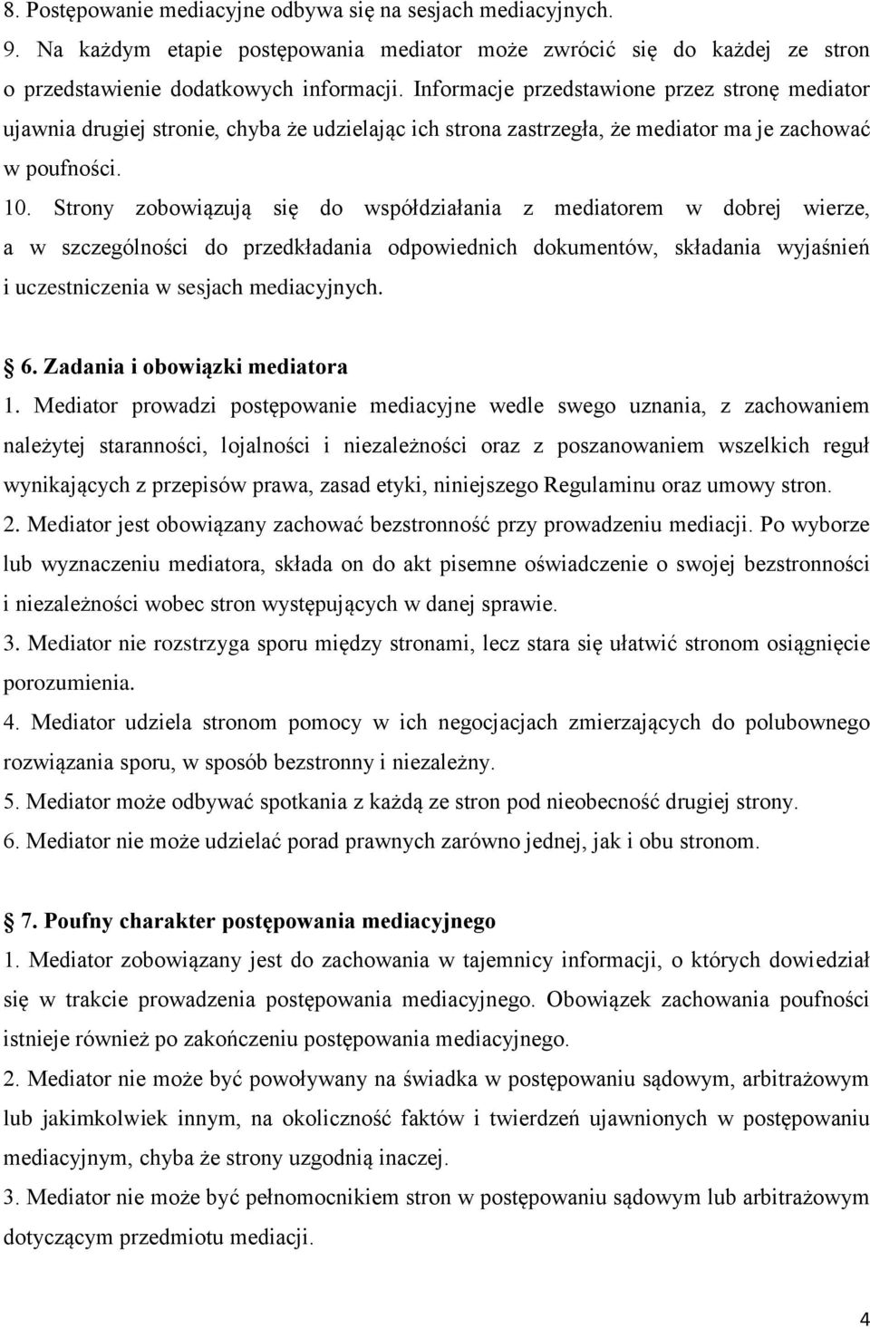 Strony zobowiązują się do współdziałania z mediatorem w dobrej wierze, a w szczególności do przedkładania odpowiednich dokumentów, składania wyjaśnień i uczestniczenia w sesjach mediacyjnych. 6.