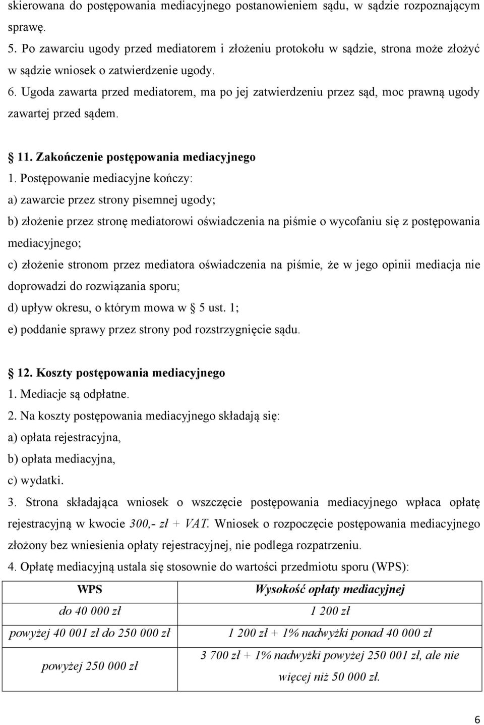 Ugoda zawarta przed mediatorem, ma po jej zatwierdzeniu przez sąd, moc prawną ugody zawartej przed sądem. 11. Zakończenie postępowania mediacyjnego 1.