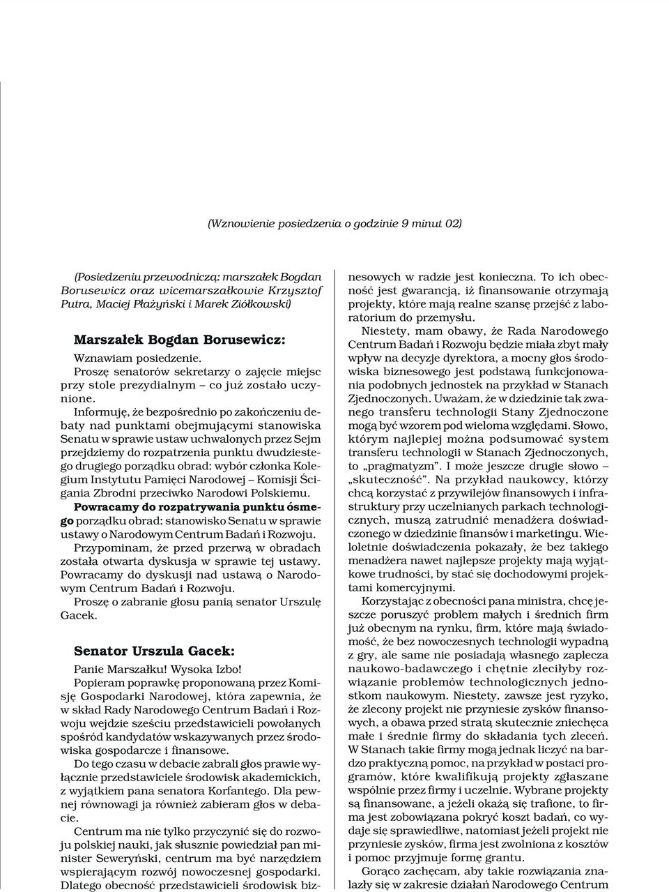 Informujê, e bezpoœrednio po zakoñczeniu debaty nad punktami obejmuj¹cymi stanowiska Senatu w sprawie ustaw uchwalonych przez Sejm przejdziemy do rozpatrzenia punktu dwudziestego drugiego porz¹dku