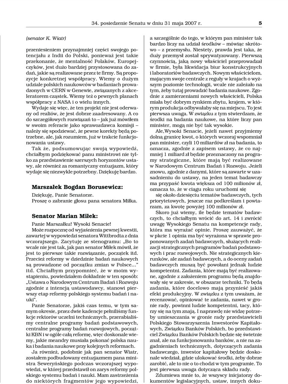 s¹ realizowane przez te firmy. S¹ propozycje konkretnej wspó³pracy. Wiemy o du ym udziale polskich naukowców w badaniach prowadzonych w CERN w Genewie, zwi¹zanych z akceleratorem cz¹stek.