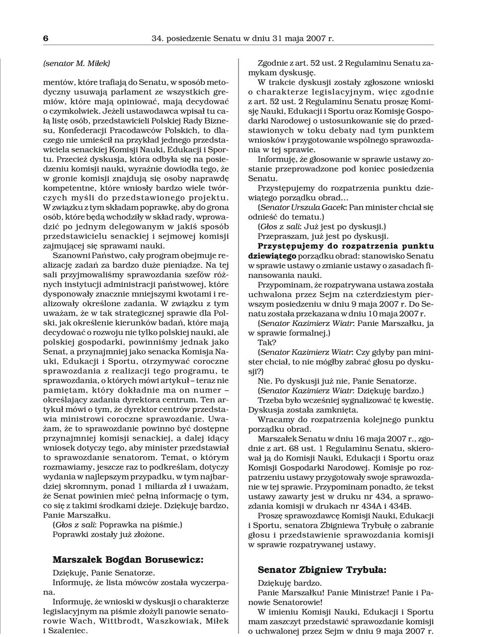 Je eli ustawodawca wpisa³ tu ca- ³¹ listê osób, przedstawicieli Polskiej Rady Biznesu, Konfederacji Pracodawców Polskich, to dlaczego nie umieœci³ na przyk³ad jednego przedstawiciela senackiej