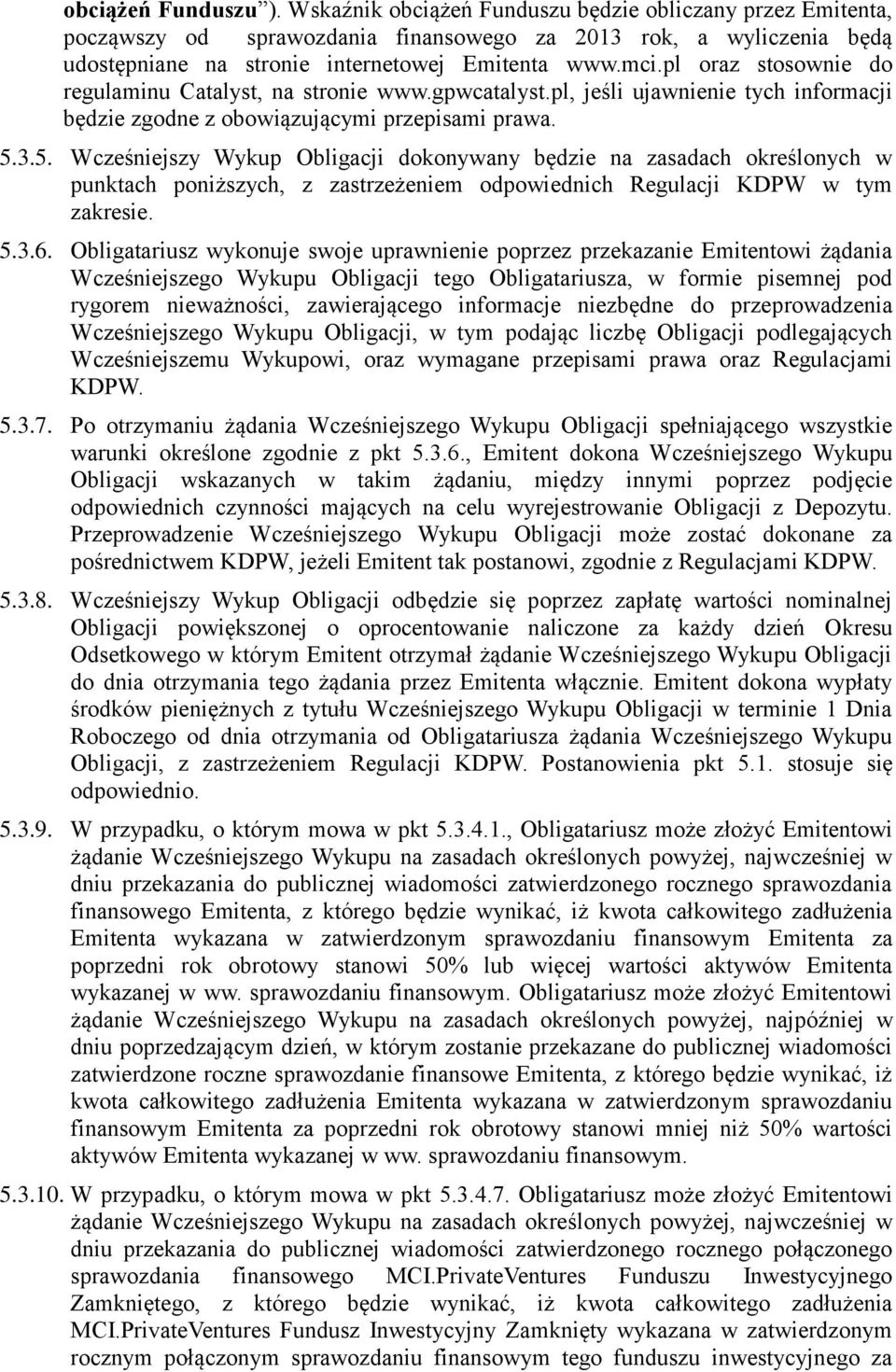 3.5. Wcześniejszy Wykup Obligacji dokonywany będzie na zasadach określonych w punktach poniższych, z zastrzeżeniem odpowiednich Regulacji KDPW w tym zakresie. 5.3.6.