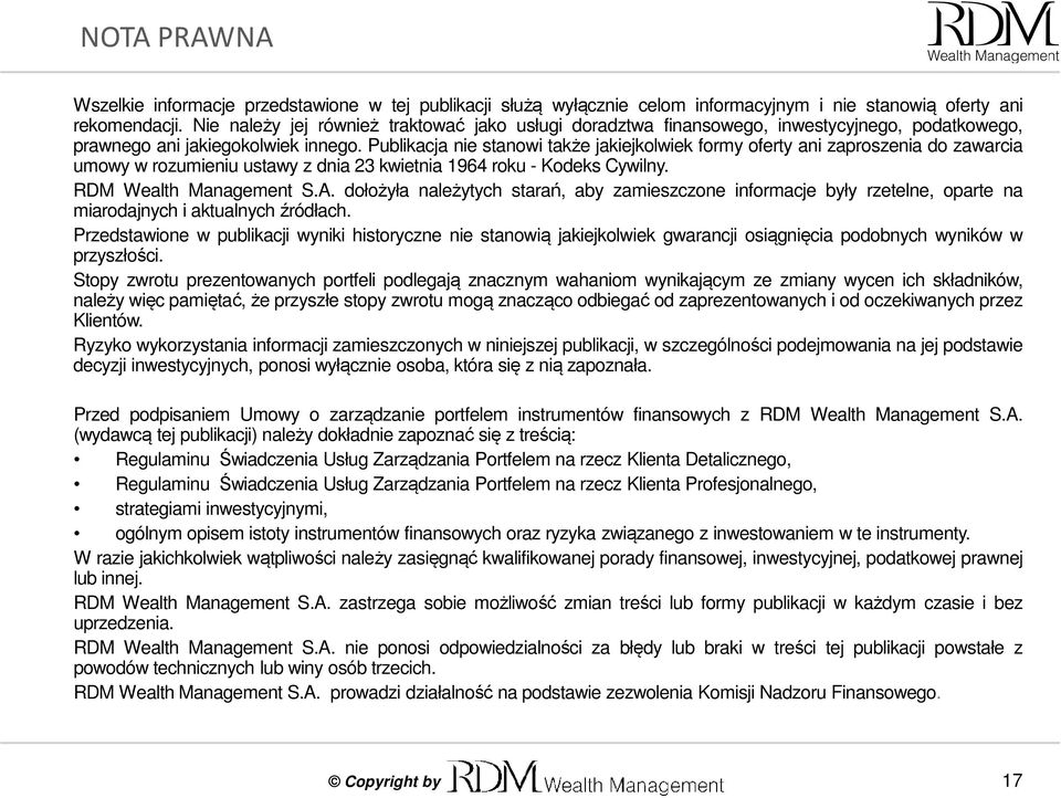 Publikacja nie stanowi także jakiejkolwiek formy oferty ani zaproszenia do zawarcia umowy w rozumieniu ustawy z dnia 23 kwietnia 1964 roku - Kodeks Cywilny. RDM Wealth Management S.A.