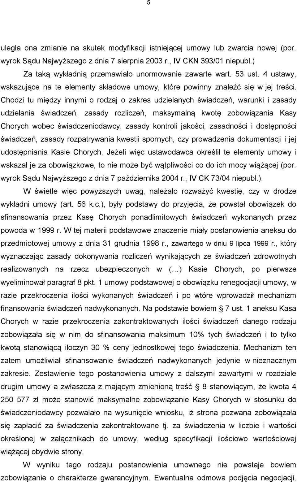 Chodzi tu między innymi o rodzaj o zakres udzielanych świadczeń, warunki i zasady udzielania świadczeń, zasady rozliczeń, maksymalną kwotę zobowiązania Kasy Chorych wobec świadczeniodawcy, zasady