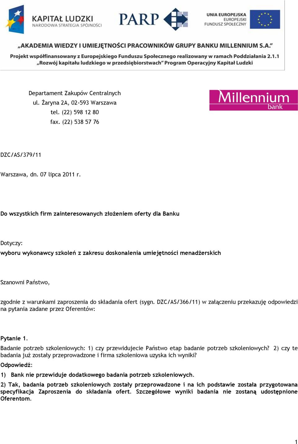 składania ofert (sygn. DZC/AS/366/11) w załączeniu przekazuję odpowiedzi na pytania zadane przez Oferentów: Pytanie 1.