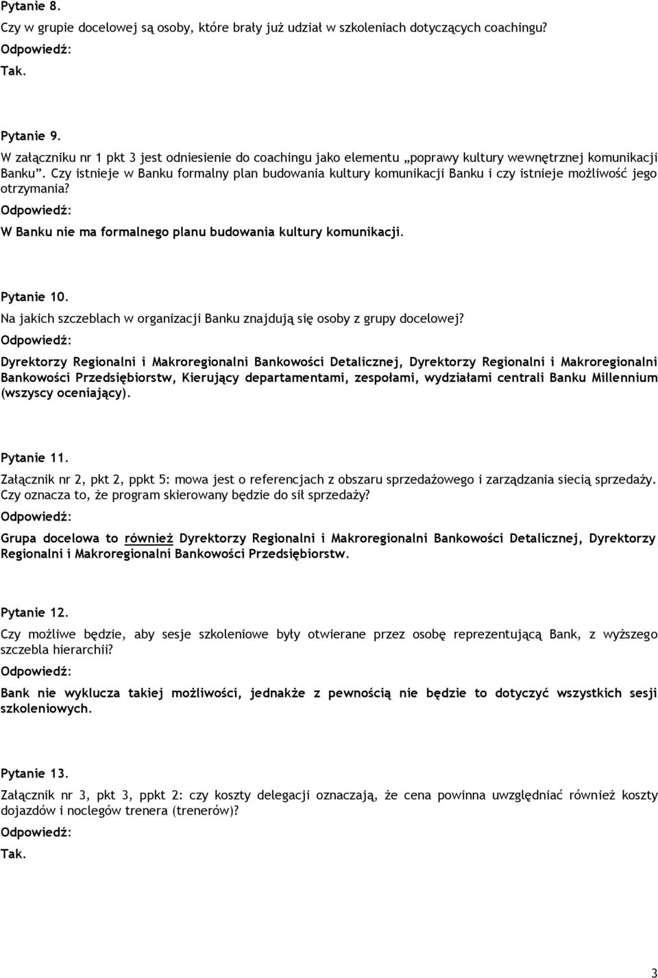 Czy istnieje w Banku formalny plan budowania kultury komunikacji Banku i czy istnieje możliwość jego otrzymania? W Banku nie ma formalnego planu budowania kultury komunikacji. Pytanie 10.