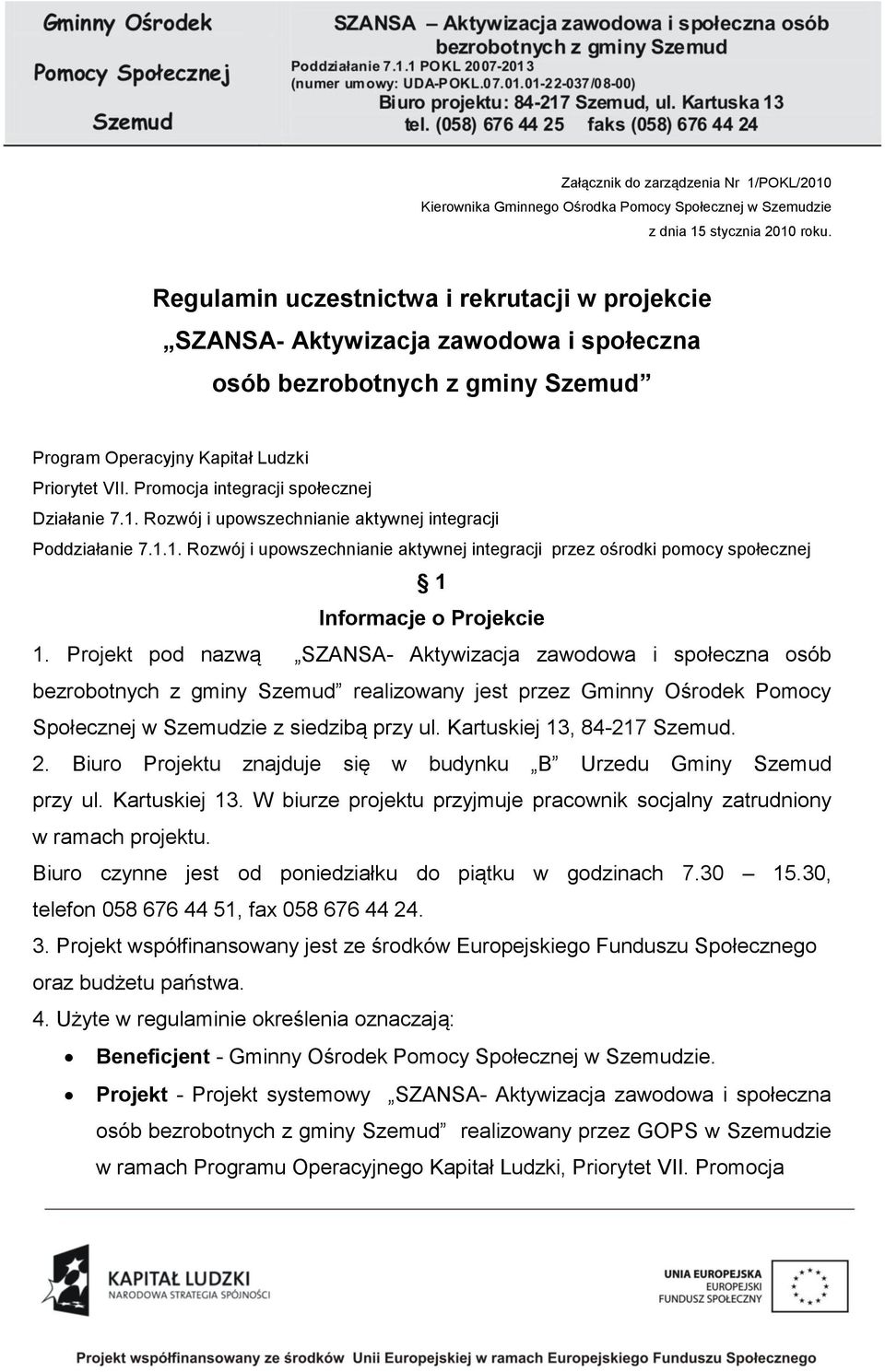 Promocja integracji społecznej Działanie 7.1. Rozwój i upowszechnianie aktywnej integracji Poddziałanie 7.1.1. Rozwój i upowszechnianie aktywnej integracji przez ośrodki pomocy społecznej 1 Informacje o Projekcie 1.