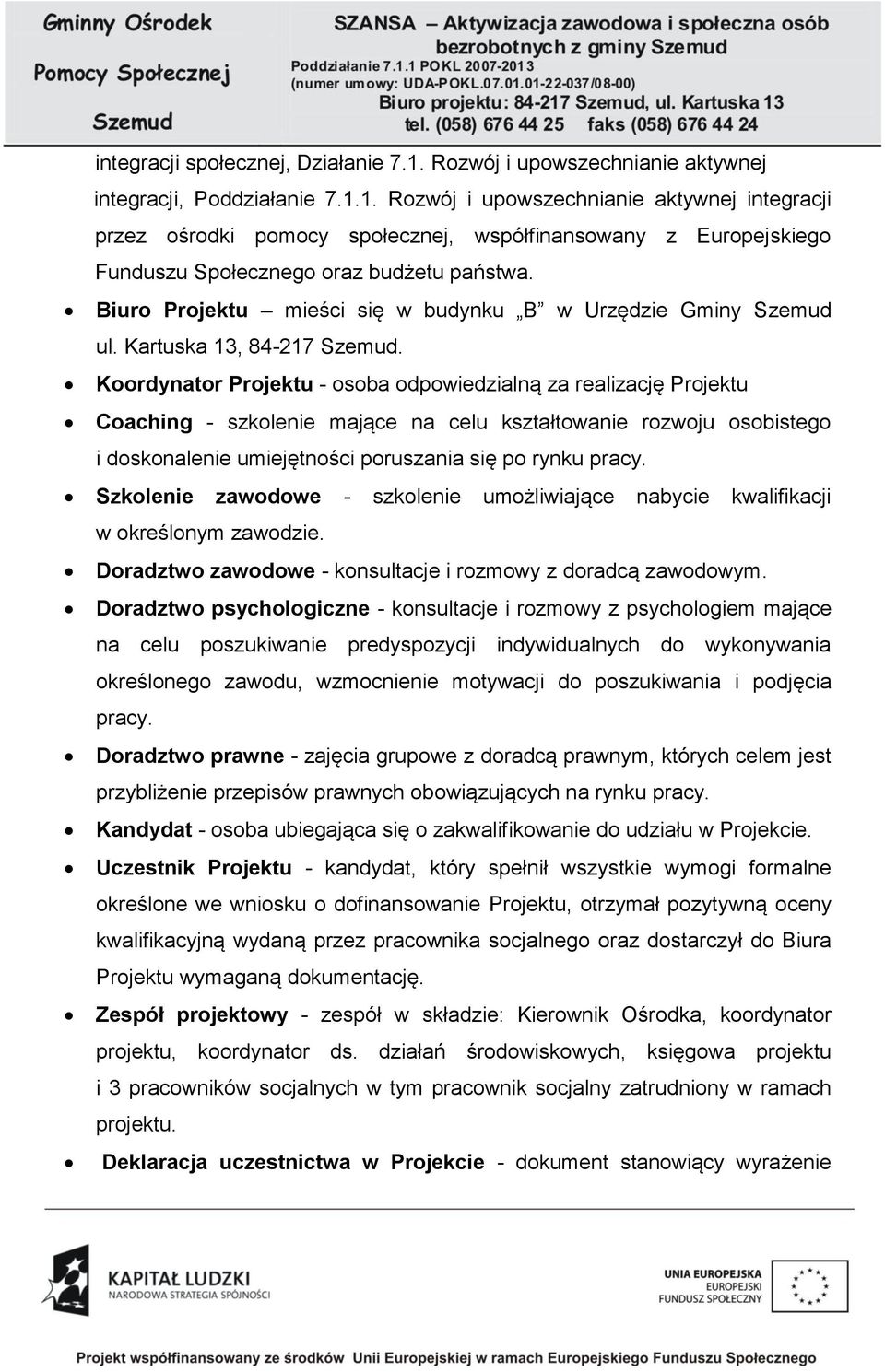 Koordynator Projektu - osoba odpowiedzialną za realizację Projektu Coaching - szkolenie mające na celu kształtowanie rozwoju osobistego i doskonalenie umiejętności poruszania się po rynku pracy.