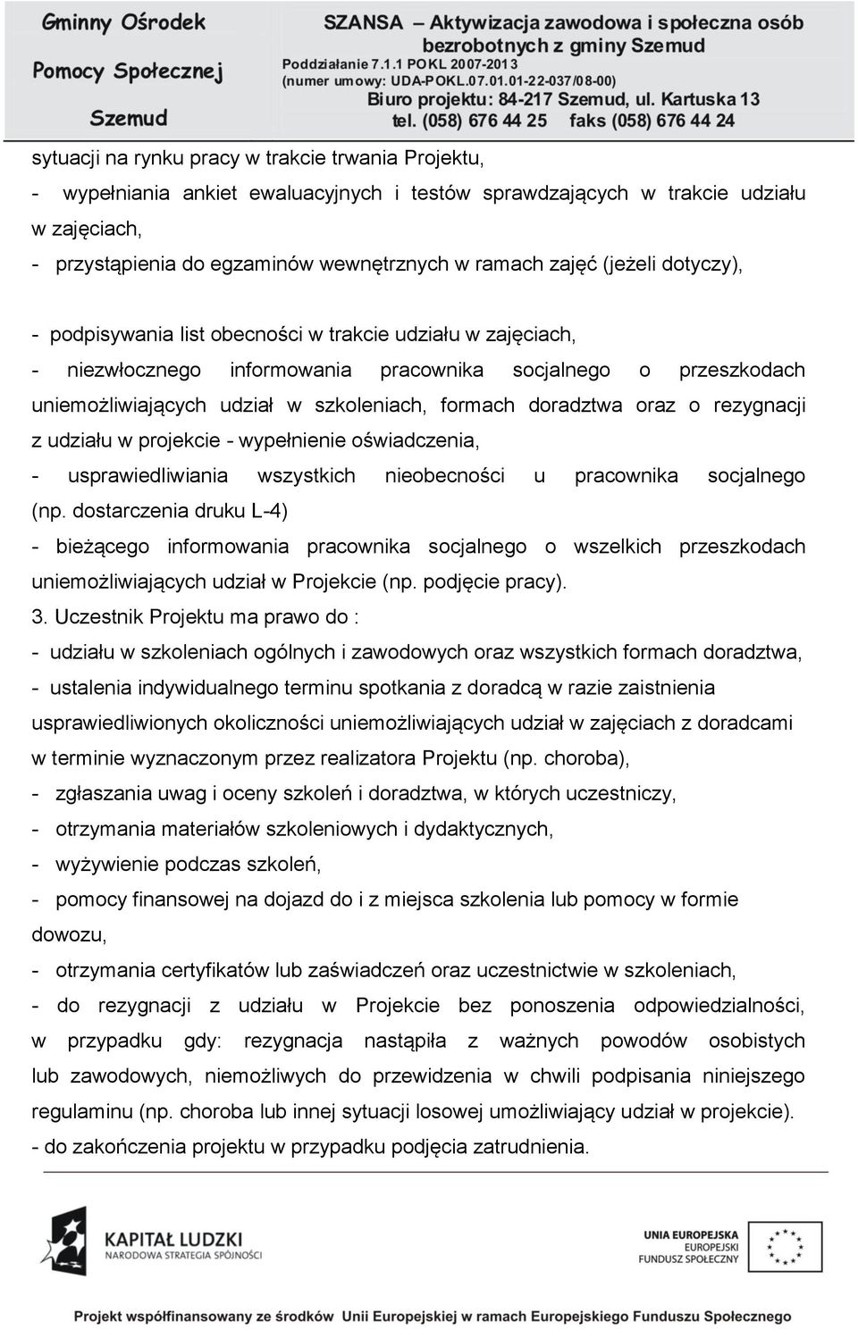 doradztwa oraz o rezygnacji z udziału w projekcie - wypełnienie oświadczenia, - usprawiedliwiania wszystkich nieobecności u pracownika socjalnego (np.