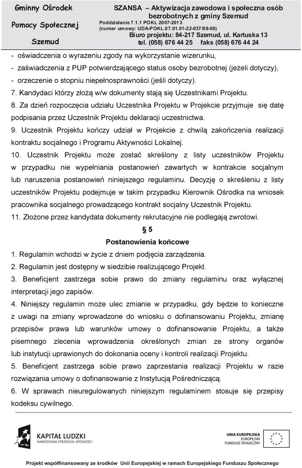 Za dzień rozpoczęcia udziału Uczestnika Projektu w Projekcie przyjmuje się datę podpisania przez Uczestnik Projektu deklaracji uczestnictwa. 9.