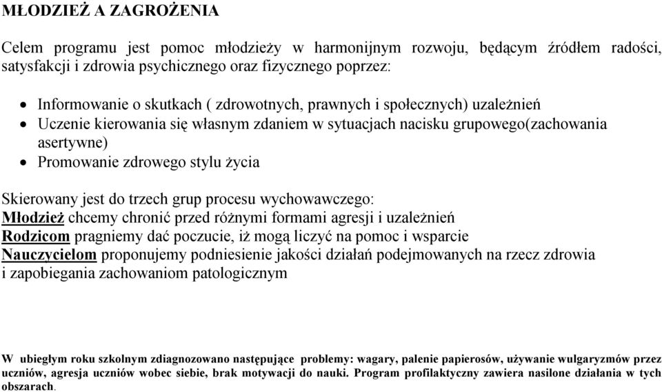 grup procesu wychowawczego: Młodzież chcemy chronić przed różnymi formami agresji i uzależnień Rodzicom pragniemy dać poczucie, iż mogą liczyć na pomoc i wsparcie Nauczycielom proponujemy