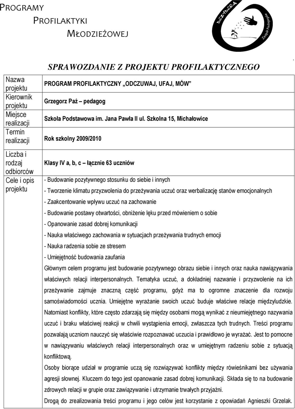 Szkolna 15, Michałowice Klasy IV a, b, c łącz 63 uczniów - Budowa pozytywnego stosunku do siebie i innych - Tworze klimatu przyzwolenia do przeŝywania uczuć oraz werbalizację stanów emocjonalnych -