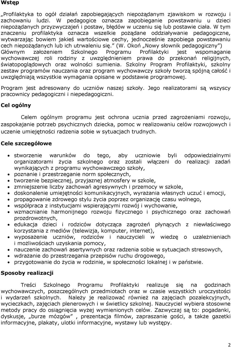 W tym znaczeniu profilaktyka oznacza wszelkie pożądane oddziaływanie pedagogiczne, wytwarzając bowiem jakieś wartościowe cechy, jednocześnie zapobiega powstawaniu cech niepożądanych lub ich