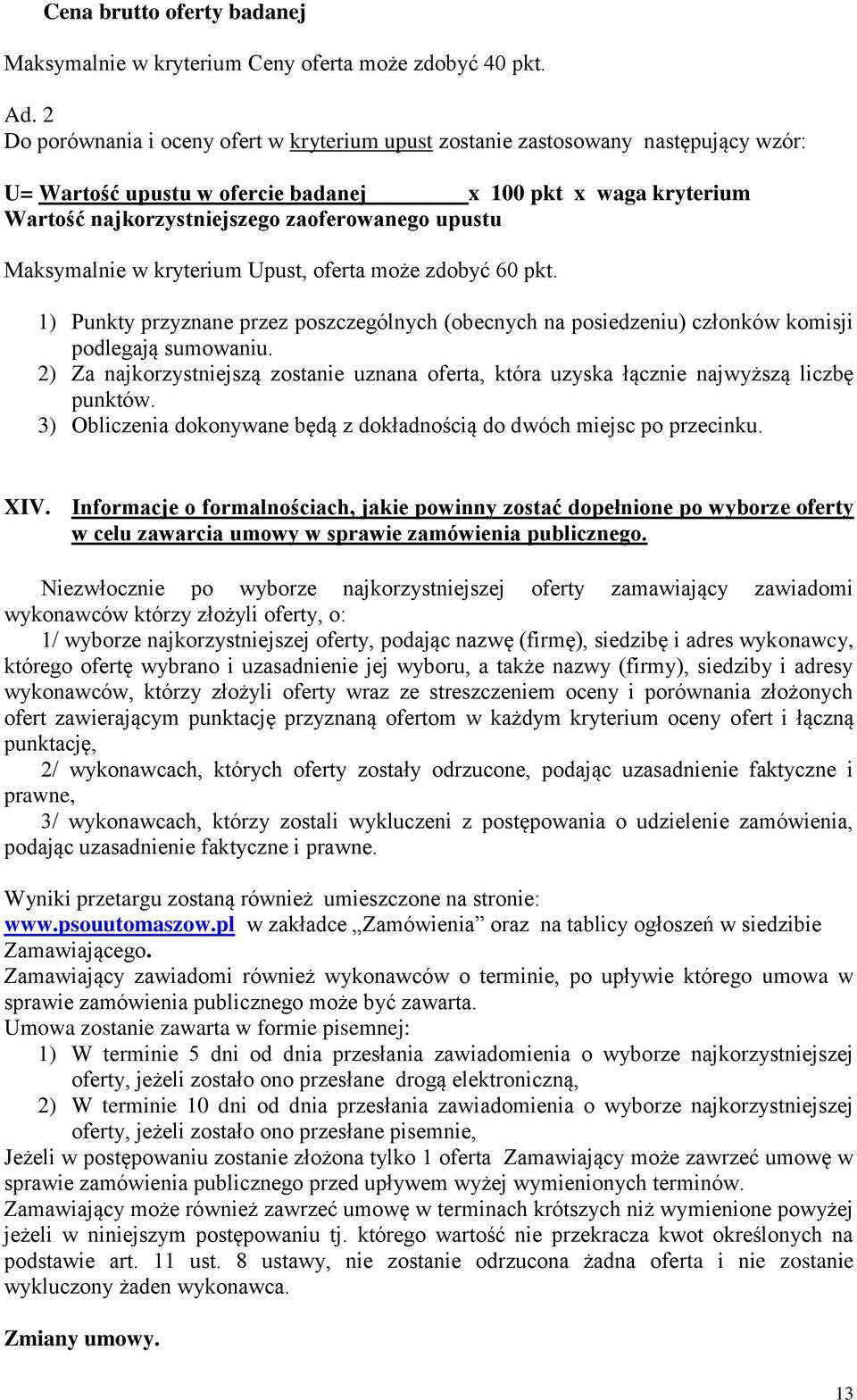 Maksymalnie w kryterium Upust, oferta może zdobyć 60 pkt. 1) Punkty przyznane przez poszczególnych (obecnych na posiedzeniu) członków komisji podlegają sumowaniu.