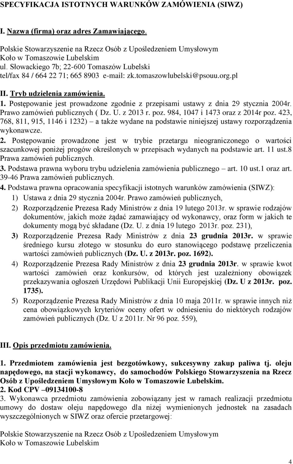 Postępowanie jest prowadzone zgodnie z przepisami ustawy z dnia 29 stycznia 2004r. Prawo zamówień publicznych ( Dz. U. z 2013 r. poz. 984, 1047 i 1473 oraz z 2014r poz.