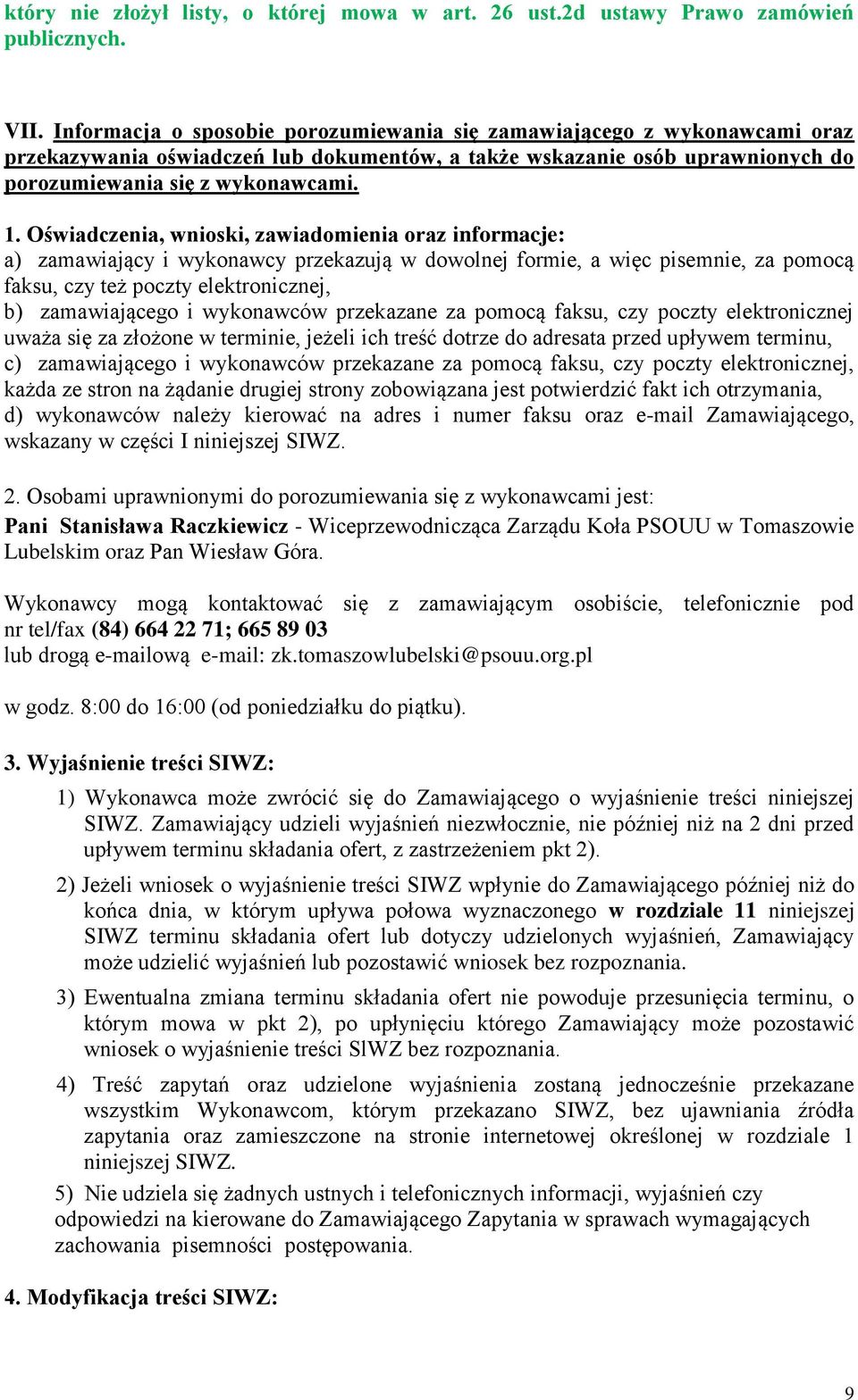 Oświadczenia, wnioski, zawiadomienia oraz informacje: a) zamawiający i wykonawcy przekazują w dowolnej formie, a więc pisemnie, za pomocą faksu, czy też poczty elektronicznej, b) zamawiającego i