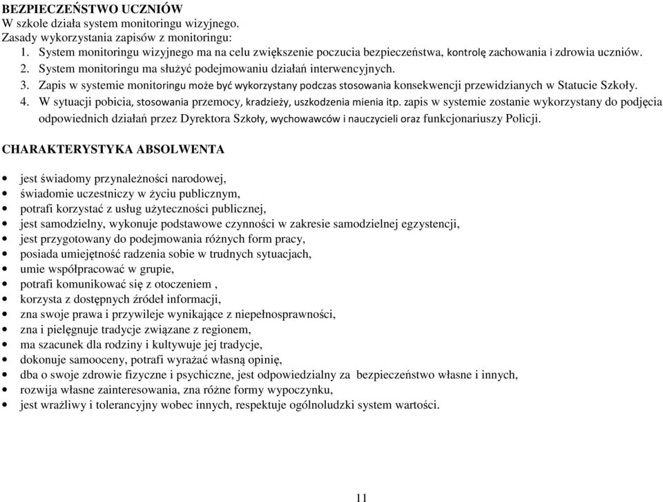Zapis w systemie monitoringu może być wykorzystany podczas stosowania konsekwencji przewidzianych w Statucie Szkoły. 4. W sytuacji pobicia, stosowania przemocy, kradzieży, uszkodzenia mienia itp.