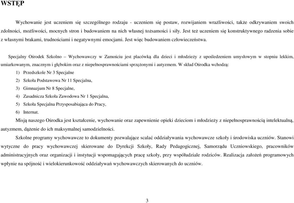 Specjalny Ośrodek Szkolno Wychowawczy w Zamościu jest placówką dla dzieci i młodzieży z upośledzeniem umysłowym w stopniu lekkim, umiarkowanym, znacznym i głębokim oraz z niepełnosprawnościami