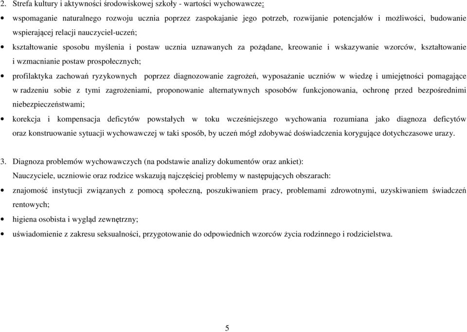 profilaktyka zachowań ryzykownych poprzez diagnozowanie zagrożeń, wyposażanie uczniów w wiedzę i umiejętności pomagające w radzeniu sobie z tymi zagrożeniami, proponowanie alternatywnych sposobów