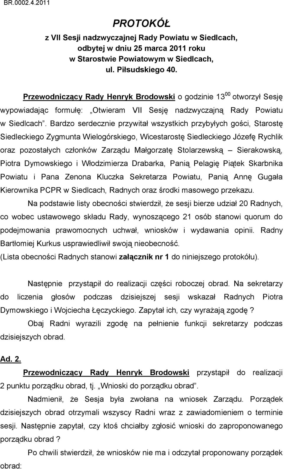 Bardzo serdecznie przywitał wszystkich przybyłych gości, Starostę Siedleckiego Zygmunta Wielogórskiego, Wicestarostę Siedleckiego Józefę Rychlik oraz pozostałych członków Zarządu Małgorzatę