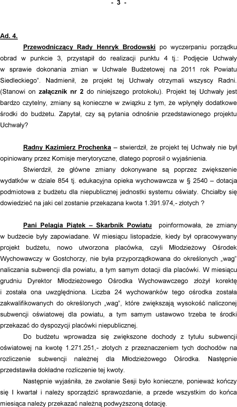 (Stanowi on załącznik nr 2 do niniejszego protokołu). Projekt tej Uchwały jest bardzo czytelny, zmiany są konieczne w związku z tym, że wpłynęły dodatkowe środki do budżetu.