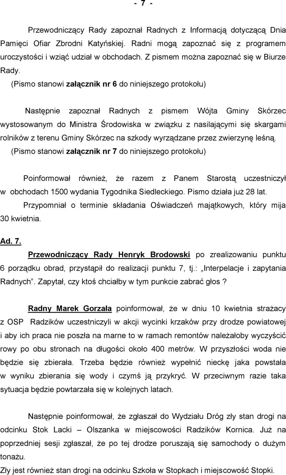 (Pismo stanowi załącznik nr 6 do niniejszego protokołu) Następnie zapoznał Radnych z pismem Wójta Gminy Skórzec wystosowanym do Ministra Środowiska w związku z nasilającymi się skargami rolników z