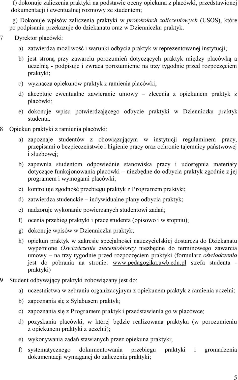 7 Dyrektor placówki: a) zatwierdza możliwość i warunki odbycia praktyk w reprezentowanej instytucji; b) jest stroną przy zawarciu porozumień dotyczących praktyk między placówką a uczelnią - podpisuje