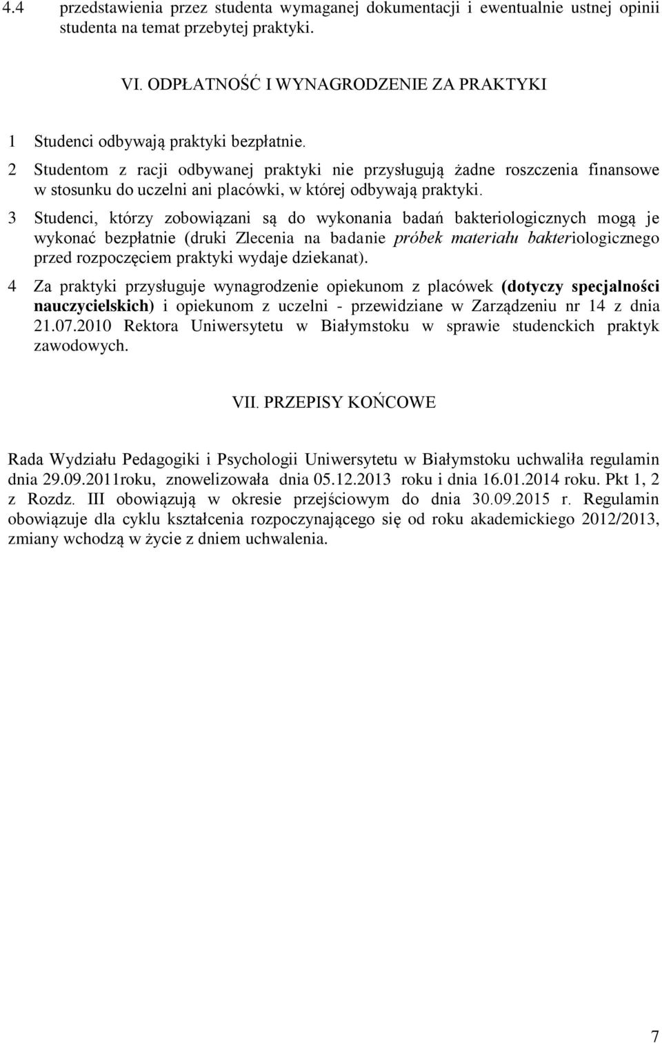 2 Studentom z racji odbywanej praktyki nie przysługują żadne roszczenia finansowe w stosunku do uczelni ani placówki, w której odbywają praktyki.