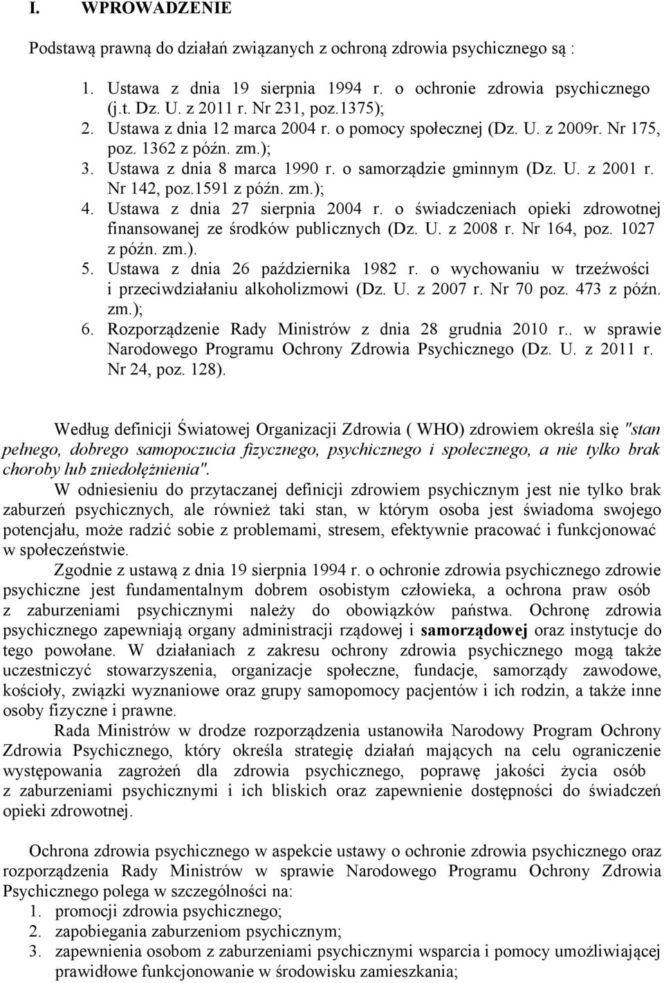 1591 z późn. zm.); 4. Ustawa z dnia 27 sierpnia 2004 r. o świadczeniach opieki zdrowotnej finansowanej ze środków publicznych (Dz. U. z 2008 r. Nr 164, poz. 1027 z późn. zm.). 5.