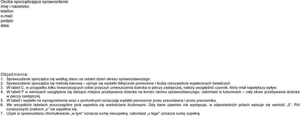 W tabeli C, w przypadku kilku towarzyszących sobie przyczyn umieszczenia dziecka w pieczy zastępczej, należy uwzględnić czynnik, który miał największy wpływ. 4.