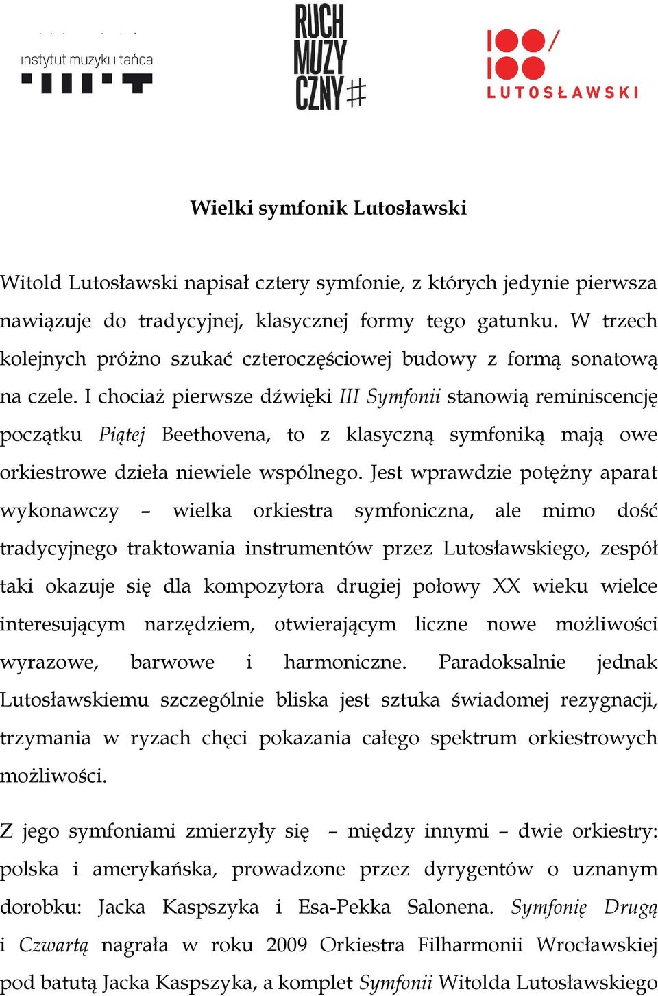 I chociaż pierwsze dźwięki III Symfonii stanowią reminiscencję początku Piątej Beethovena, to z klasyczną symfoniką mają owe orkiestrowe dzieła niewiele wspólnego.