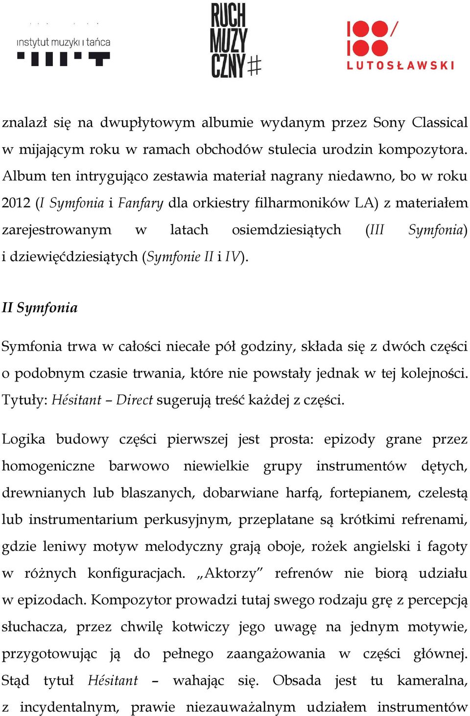 dziewięćdziesiątych (Symfonie II i IV). II Symfonia Symfonia trwa w całości niecałe pół godziny, składa się z dwóch części o podobnym czasie trwania, które nie powstały jednak w tej kolejności.