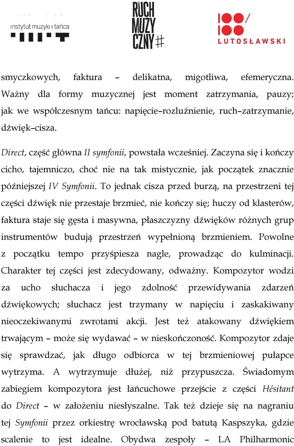 To jednak cisza przed burzą, na przestrzeni tej części dźwięk nie przestaje brzmieć, nie kończy się; huczy od klasterów, faktura staje się gęsta i masywna, płaszczyzny dźwięków różnych grup
