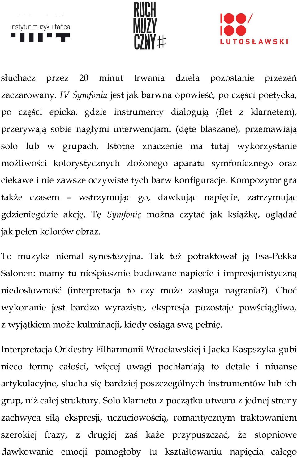 lub w grupach. Istotne znaczenie ma tutaj wykorzystanie możliwości kolorystycznych złożonego aparatu symfonicznego oraz ciekawe i nie zawsze oczywiste tych barw konfiguracje.