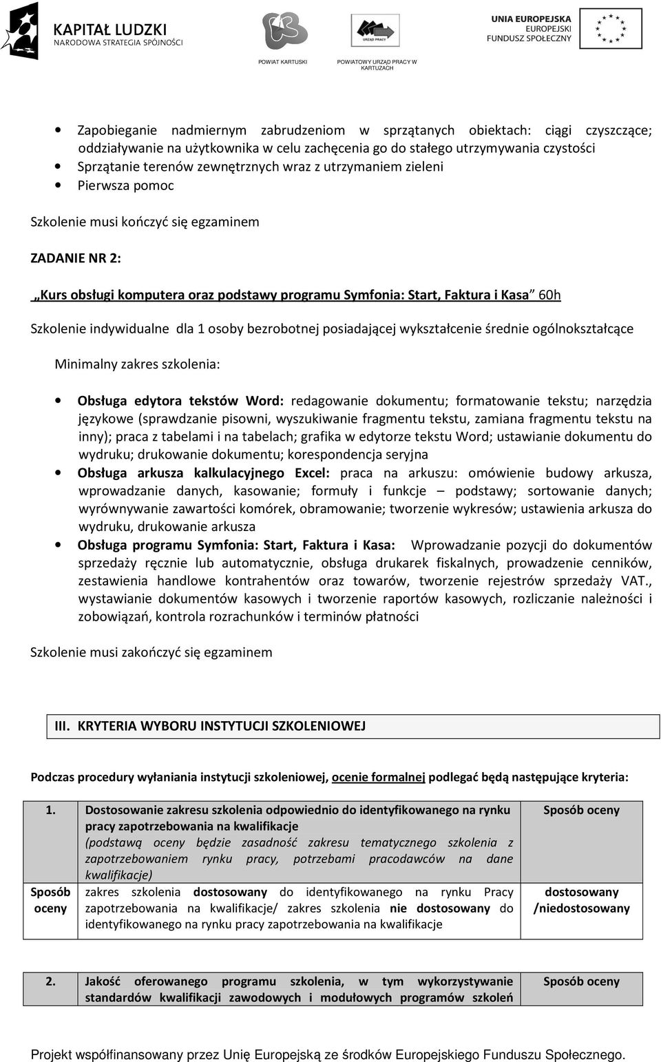 dla 1 osoby bezrobotnej posiadającej wykształcenie średnie ogólnokształcące Minimalny zakres szkolenia: Obsługa edytora tekstów Word: redagowanie dokumentu; formatowanie tekstu; narzędzia językowe