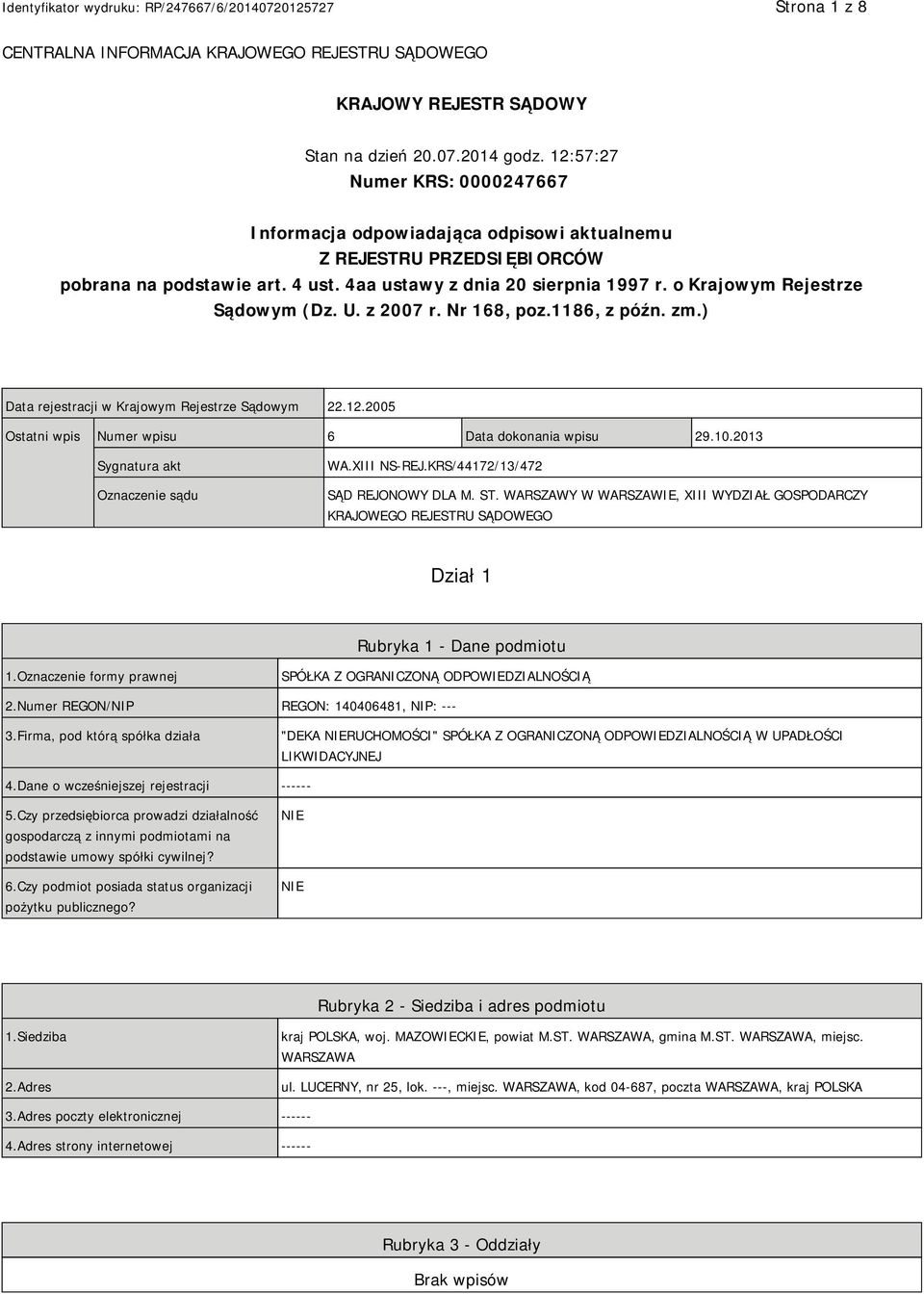 o Krajowym Rejestrze Sądowym (Dz. U. z 2007 r. Nr 168, poz.1186, z późn. zm.) Data rejestracji w Krajowym Rejestrze Sądowym 22.12.2005 Ostatni wpis Numer wpisu 6 Data dokonania wpisu 29.10.