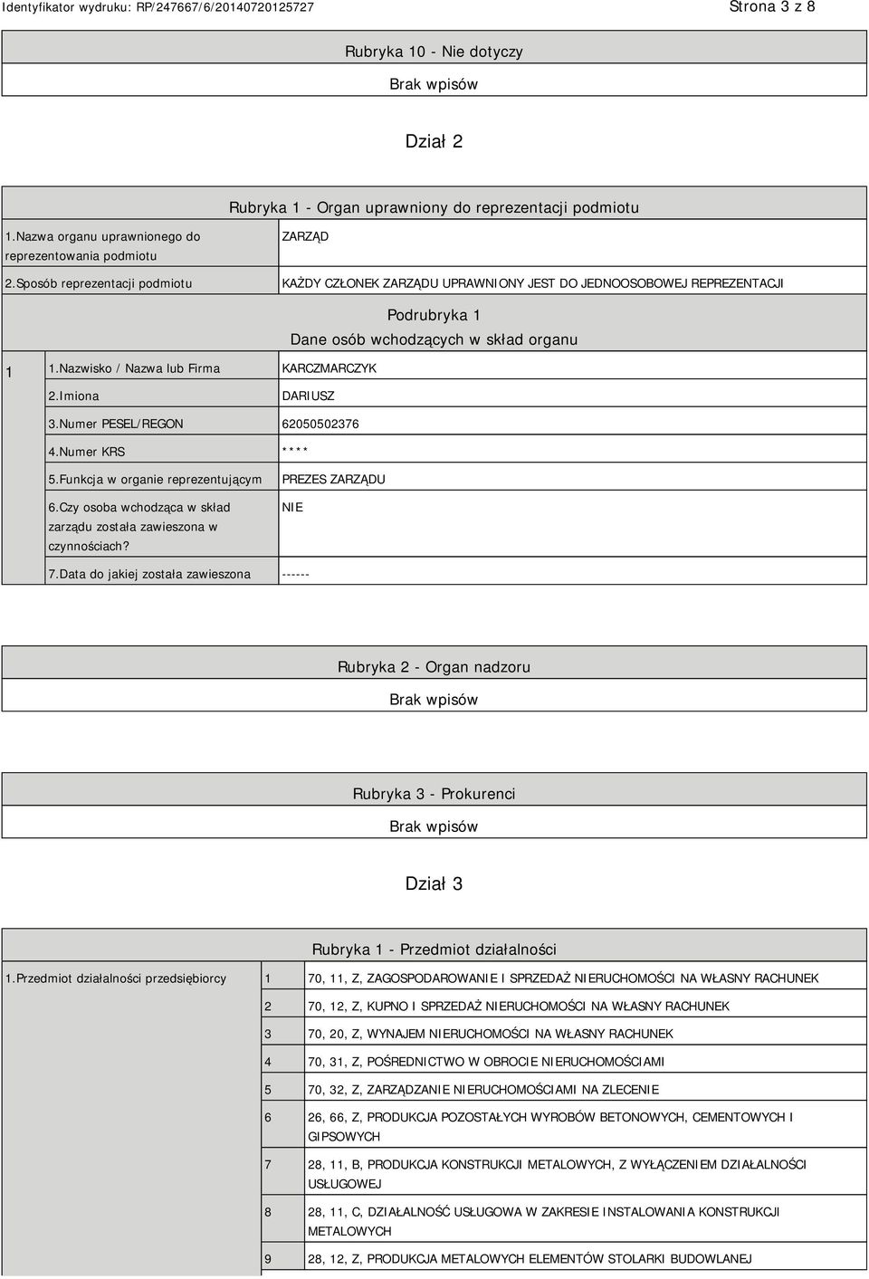 Nazwisko / Nazwa lub Firma KARCZMARCZYK Podrubryka 1 Dane osób wchodzących w skład organu 2.Imiona DARIUSZ 3.Numer PESEL/REGON 62050502376 4.Numer KRS **** 5.Funkcja w organie reprezentującym 6.