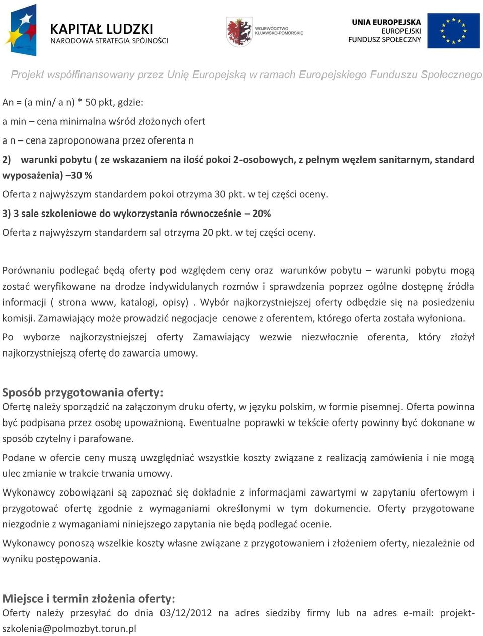 3) 3 sale szkoleniowe do wykorzystania równocześnie 20% Oferta z najwyższym standardem sal otrzyma 20 pkt. w tej części oceny.