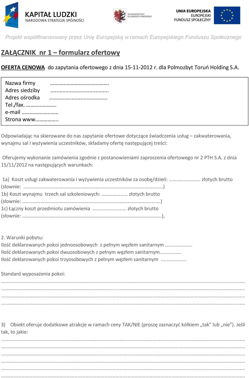 . FORMULARZ OFERTOWY Odpowiadając na skierowane do nas zapytanie ofertowe dotyczące świadczenia usług zakwaterowania, wynajmu sal i wyżywienia uczestników, składamy ofertę następującej treści: