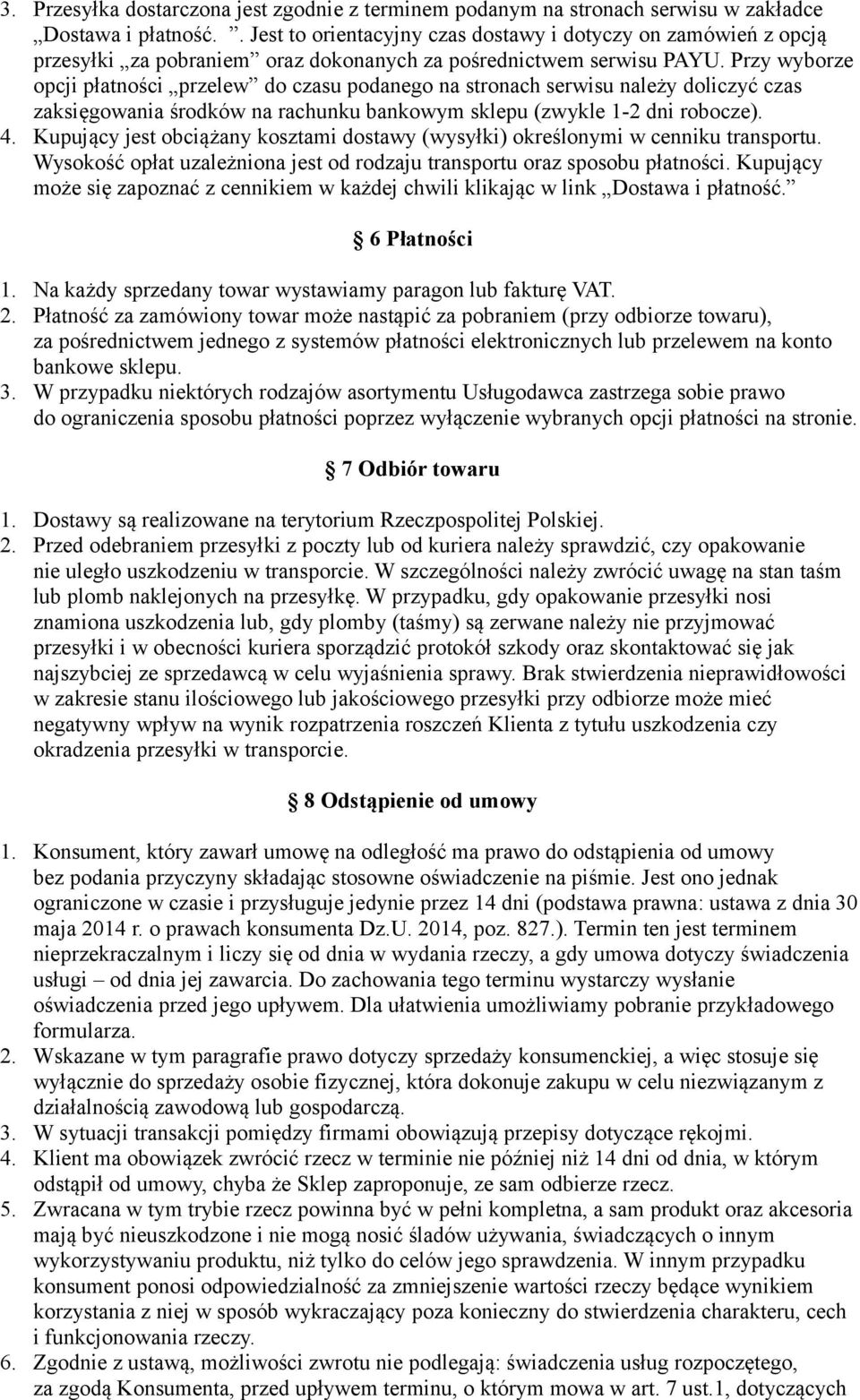 Przy wyborze opcji płatności przelew do czasu podanego na stronach serwisu należy doliczyć czas zaksięgowania środków na rachunku bankowym sklepu (zwykle 1-2 dni robocze). 4.