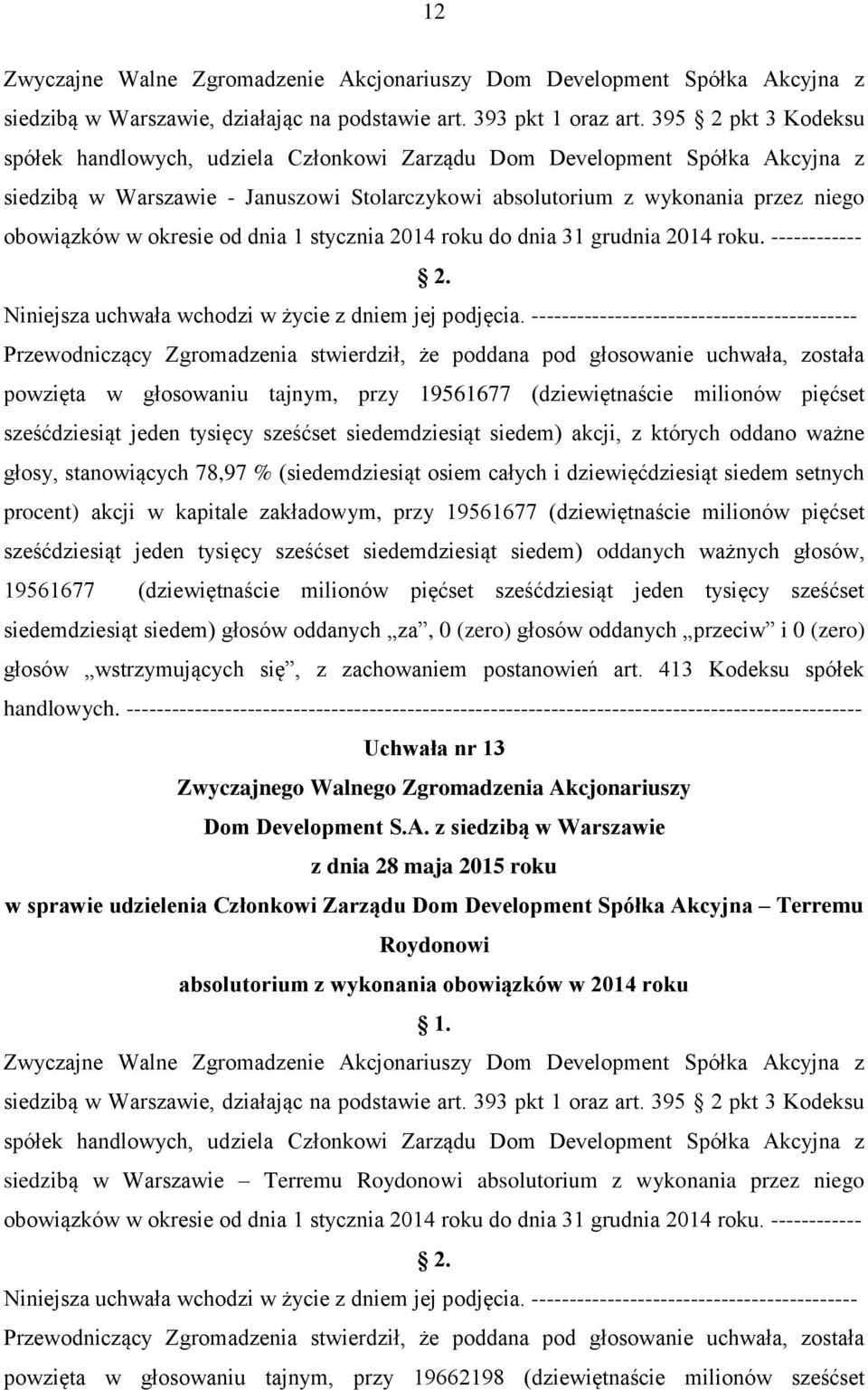 okresie od dnia 1 stycznia 2014 roku do dnia 31 grudnia 2014 roku. ------------ 2. Niniejsza uchwała wchodzi w życie z dniem jej podjęcia.